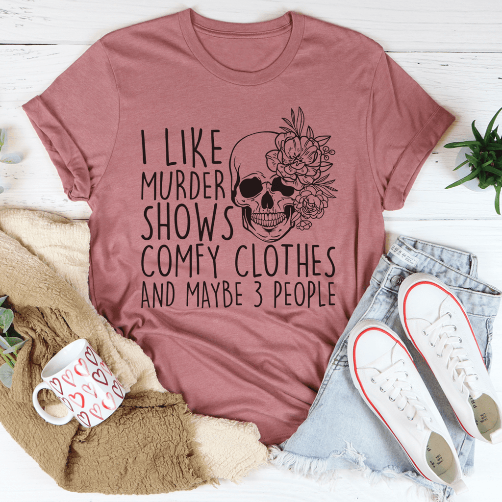 I Like Murder Shows Comfy Clothes And Maybe 3 People T-Shirt-1
