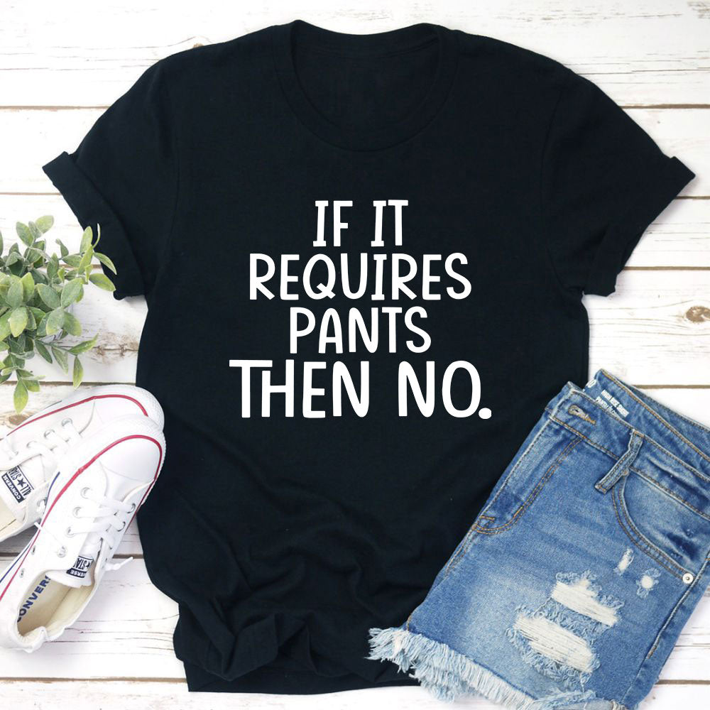 If It Requires Pants Then No T-Shirt-1