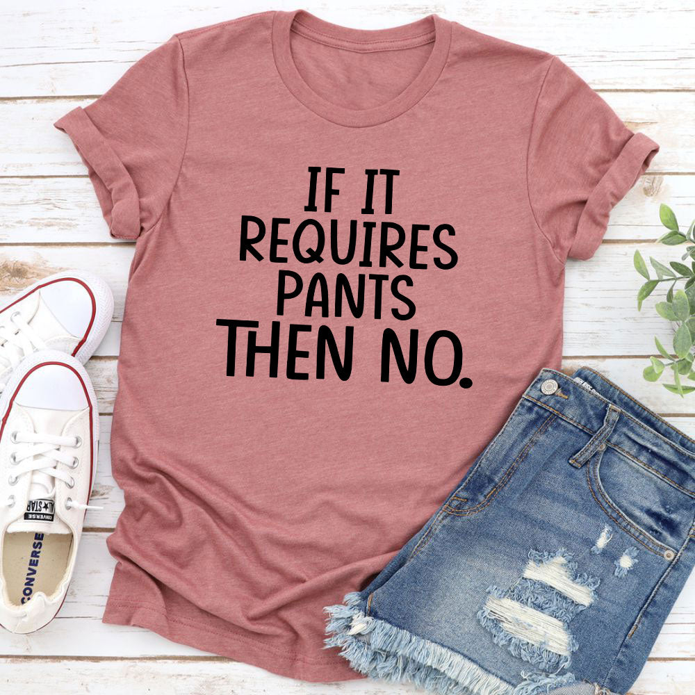 If It Requires Pants Then No T-Shirt-11
